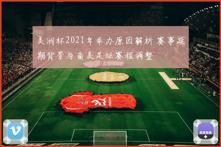 美洲杯2021年举办原因解析 赛事延期背景与南美足坛赛程调整