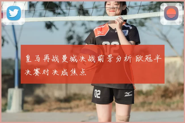 皇马再战曼城决战前景分析 欧冠半决赛对决成焦点