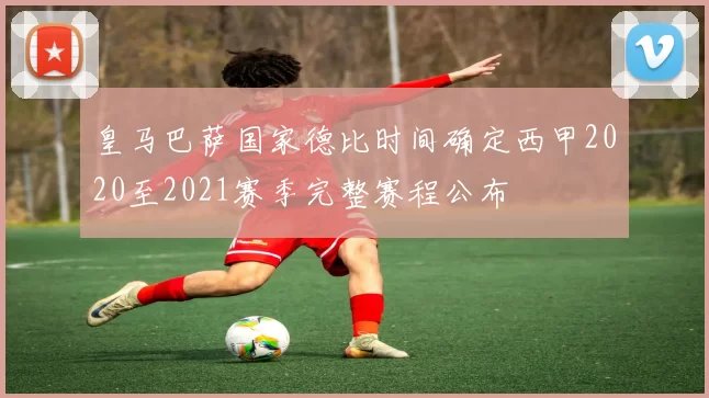 皇马巴萨国家德比时间确定西甲2020至2021赛季完整赛程公布