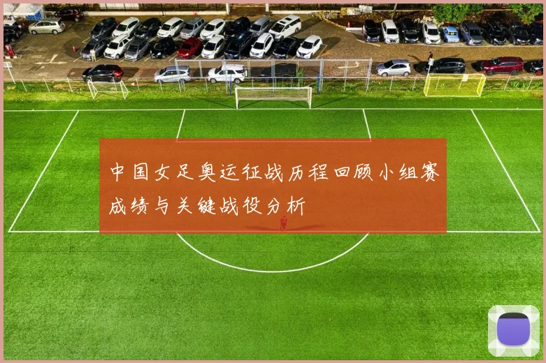 中国女足奥运征战历程回顾小组赛成绩与关键战役分析