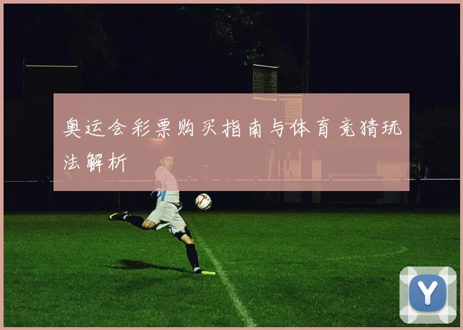 奥运会彩票购买指南与体育竞猜玩法解析